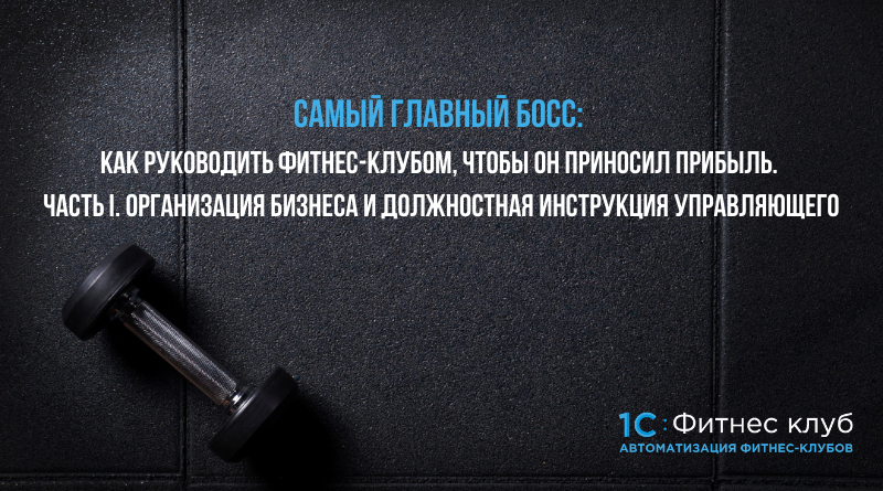 Самый главный босс: как руководить фитнес-клубом, чтобы он приносил прибыль. Часть I. Организация бизнеса и должностная инструкция управляющего